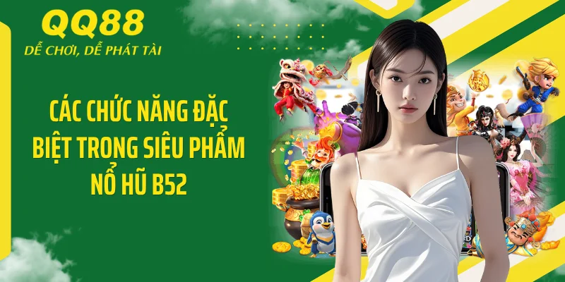 Nổ Hũ B52 - Cuồng Nhiệt Săn JackPot Tỷ Đồng Cùng QQ88 3 Các chức năng đặc biệt trong siêu phẩm nổ hũ B52