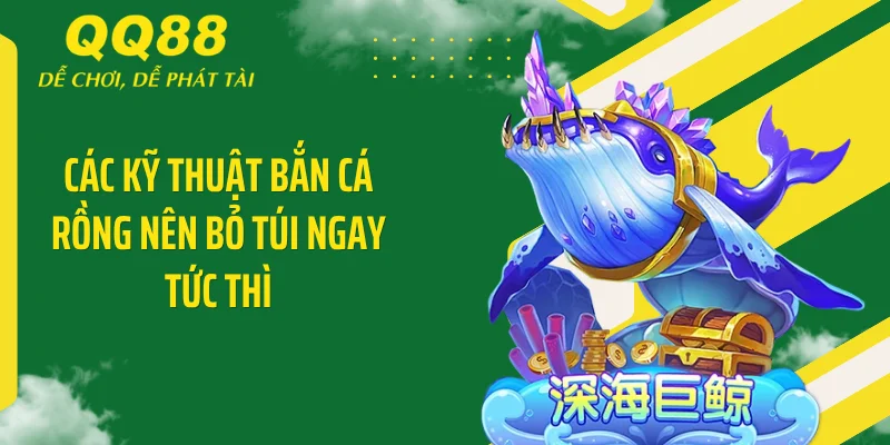 Bắn Cá Rồng QQ88 - Đập Tan Hũ Bạc Nhận Ngay Tỷ Xu 4 Các kỹ thuật bắn cá rồng nên bỏ túi ngay tức thì