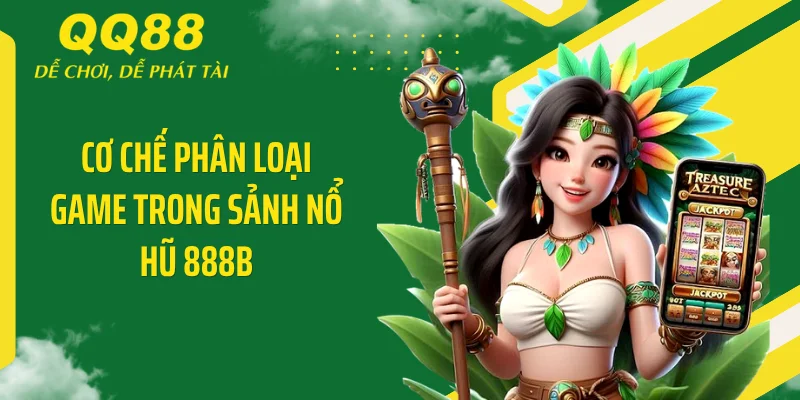 Cơ chế phân loại game trong sảnh nổ hũ 888B