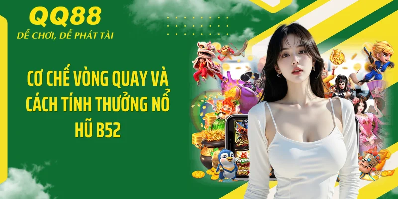 Nổ Hũ B52 - Cuồng Nhiệt Săn JackPot Tỷ Đồng Cùng QQ88 4 Cơ chế vòng quay và cách tính thưởng nổ hũ B52
