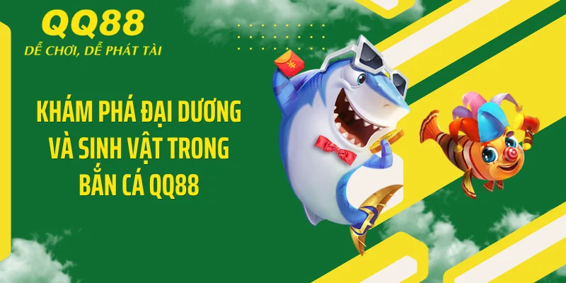 Khám phá đại dương và sinh vật trong bắn cá QQ88
