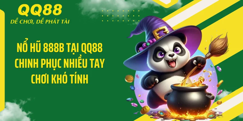Nổ hũ 888B tại QQ88 chinh phục nhiều tay chơi khó tính