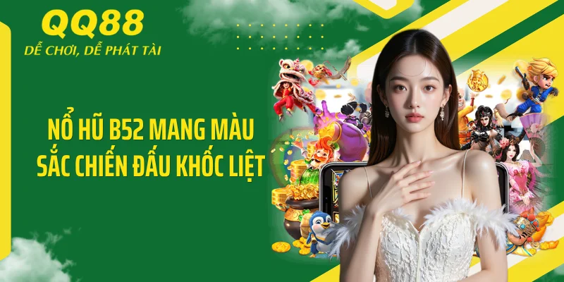 Nổ Hũ B52 - Cuồng Nhiệt Săn JackPot Tỷ Đồng Cùng QQ88 2 Nổ hũ B52 mang màu sắc chiến đấu khốc liệt