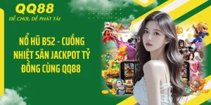 Nổ Hũ B52 - Cuồng Nhiệt Săn JackPot Tỷ Đồng Cùng QQ88 