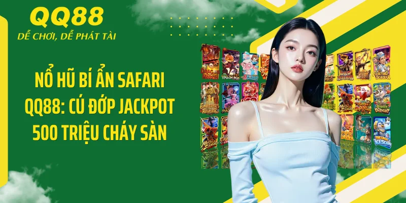 Nổ Hũ Bí Ẩn Safari QQ88: Cú Đớp Jackpot 500 Triệu Cháy Sàn