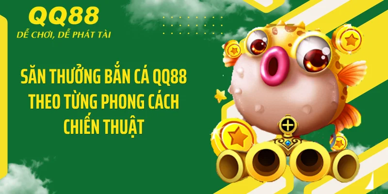Săn thưởng bắn cá QQ88 theo từng phong cách chiến thuật