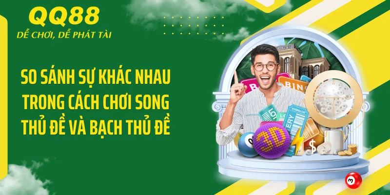 Chốt Song Thủ Đề Ăn Chắc - Mật Mã Vàng Đột Phá Lô Đề 3 So sánh sự khác nhau trong cách chơi song thủ đề và bạch thủ đề