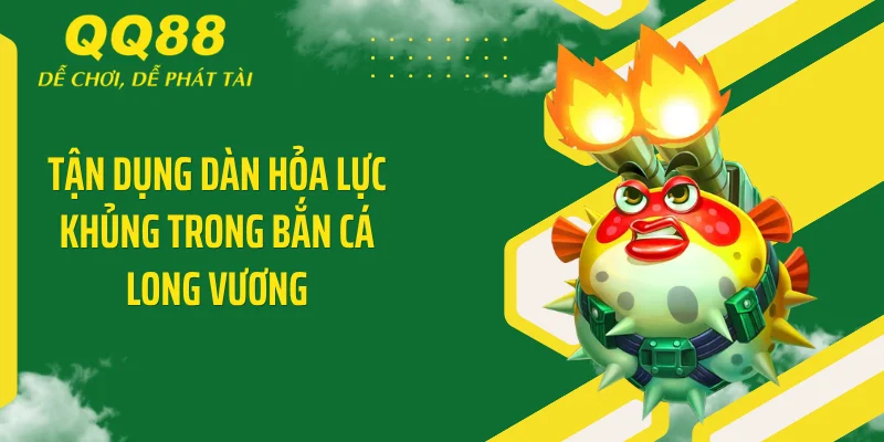 Bắn Cá Long Vương - Rinh Hũ Tỷ Xu Chỉ Với Một Cú Nhấp 4 Tận dụng dàn hỏa lực khủng trong bắn cá Long Vương