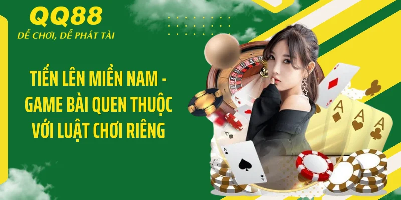 Tiến lên miền Nam - Game bài quen thuộc với luật chơi riêng