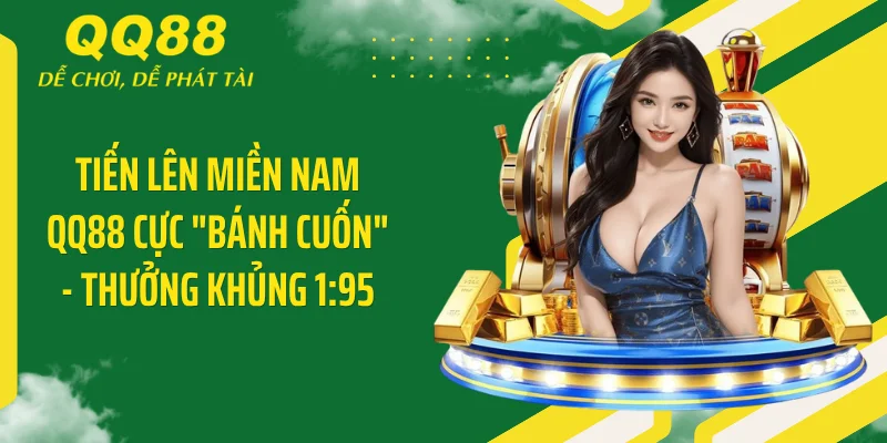 Tiến Lên Miền Nam QQ88 Cực "Bánh Cuốn" - Thưởng Khủng 1:95