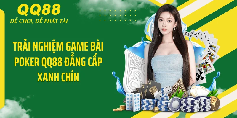 Poker QQ88 - Sàn Đấu Trí Đỉnh Cao, Đánh Bại Mọi Đối Thủ 2 Trải nghiệm game bài Poker QQ88 đẳng cấp xanh chín