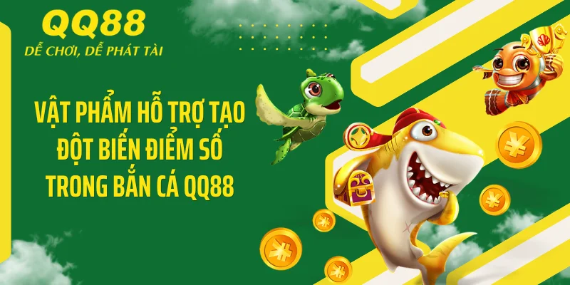 Vật phẩm hỗ trợ tạo đột biến điểm số trong bắn cá QQ88